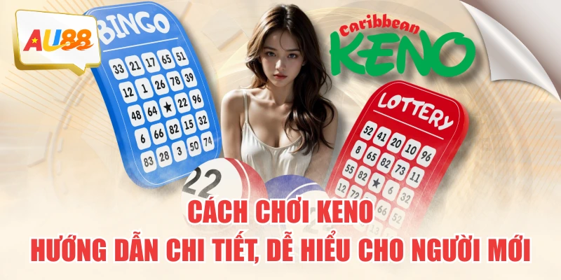 Cách Chơi Keno - Hướng Dẫn Chi Tiết, Dễ Hiểu Cho Người Mới 4 Cách Chơi Keno - Hướng Dẫn Chi Tiết, Dễ Hiểu Cho Người Mới