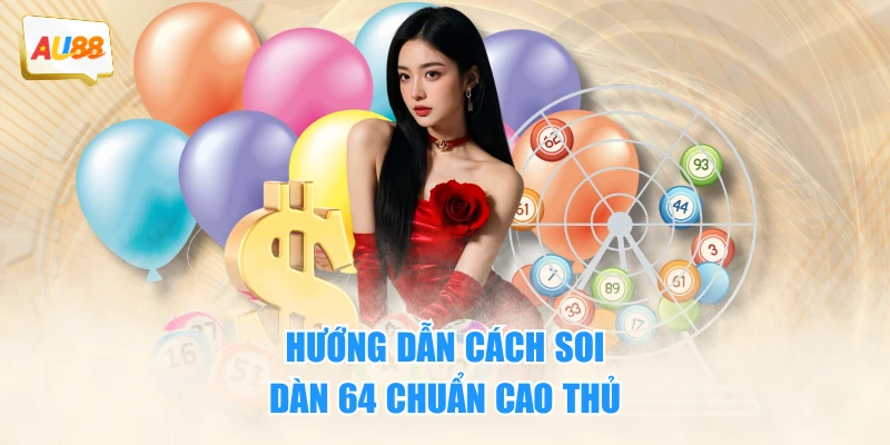 Dàn Đề 64 Số - Hướng Dẫn Soi Chuẩn Xác Và Dễ Thắng Nhất 3 Hướng dẫn cách soi dàn 64 chuẩn cao thủ