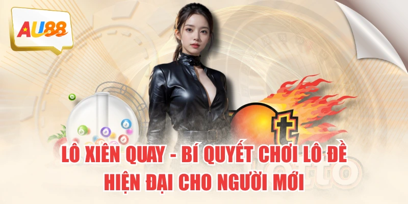 Lô Xiên Quay – Bí Quyết Chơi Lô Đề Hiện Đại Cho Người Mới 2 Lô Xiên Quay – Bí Quyết Chơi Lô Đề Hiện Đại Cho Người Mới