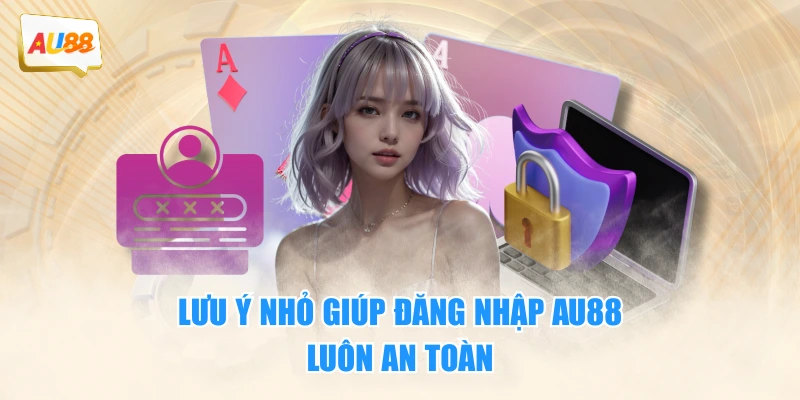 Đăng Nhập AU88 - Cánh Cửa Đến Thế Giới Cá Cược Uy Tín 4 Lưu ý nhỏ giúp đăng nhập AU88 luôn an toàn