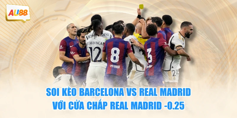 Soi Kèo Barcelona VS Real Madrid: Nhận Định Và Dự Đoán 3 Soi kèo Barcelona vs Real Madrid với cửa chấp Real Madrid -0.25