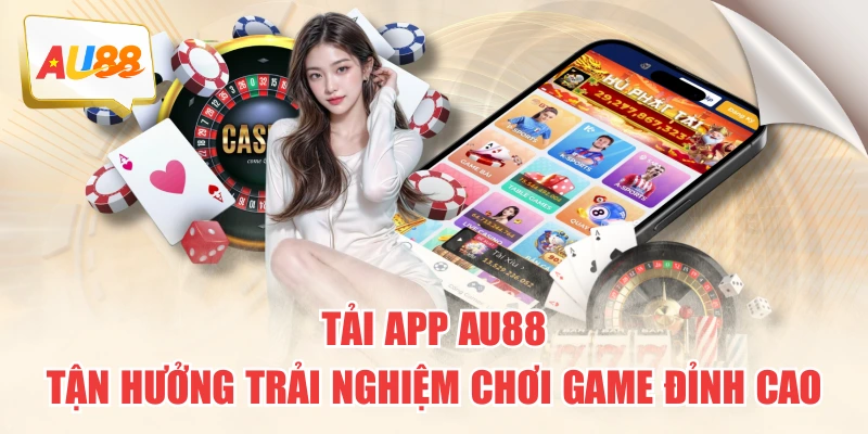 Tải App AU88 Tận Hưởng Trải Nghiệm Chơi Game Đỉnh Cao 2 Tải App AU88 Tận Hưởng Trải Nghiệm Chơi Game Đỉnh Cao